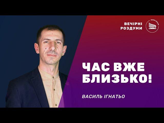 Вечірні роздуми | Тема: Час вже близько! | Василь Ігнатьо 14.11.2024