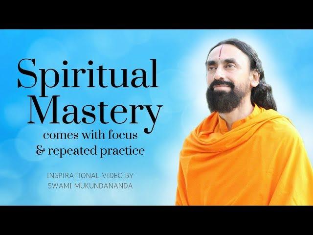 Spiritual Mastery Comes With Focus & Repeated Practice - Inspirational Video by Swami Mukundananda