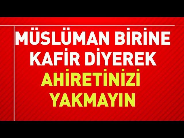 MÜSLÜMAN BİRİNE "KÂFİR" DİYEREK AHİRETİNİZİ YAKMAYIN! | Doç. Dr. Mahmut Akpınar