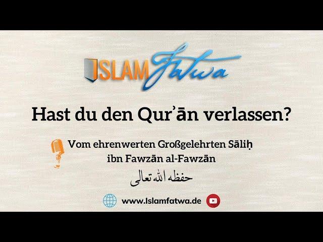 Hast du den Qurʾān verlassen? - Schaich Sāliḥ ibn Fawzān al-Fawzān