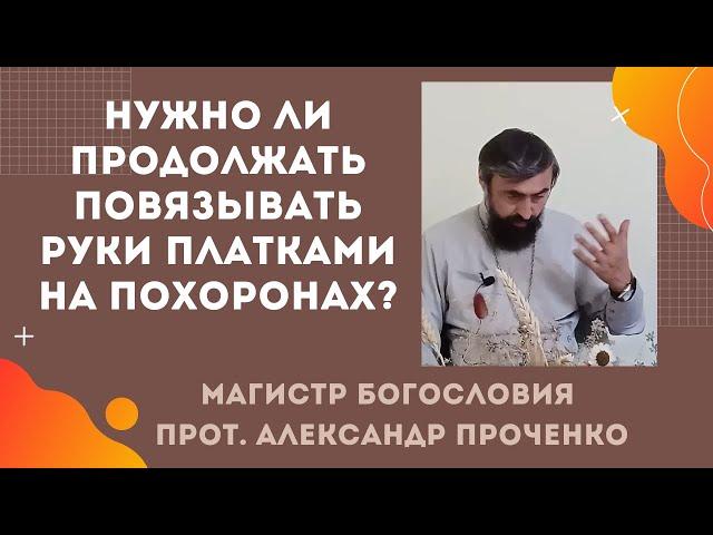 Почему не стоит повязывать руки платками на похоронах. Прот. Александр Проченко