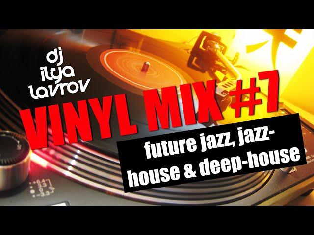 DJ ILYA LAVROV - VINYL MIX #7 (future jazz, jazz-house & deep-house)