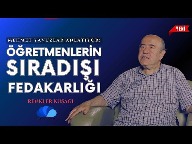 ÖĞRETMENLERİN SIRADIŞI FEDAKARLIĞI - RENKLER KUŞAĞI - MEHMET YAVUZLAR