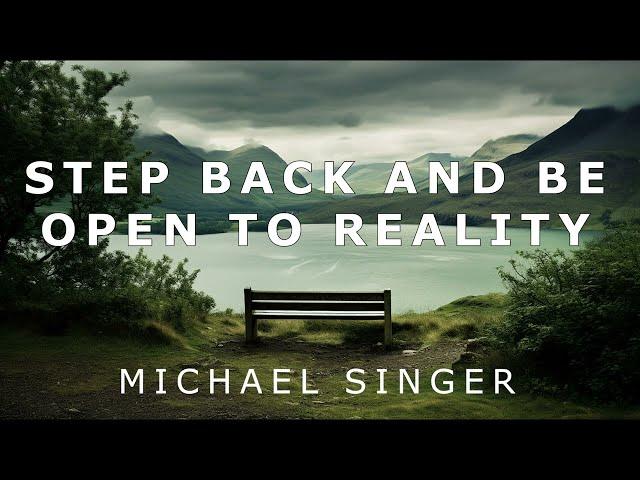 Michael Singer - Step Back and Be Open to Reality