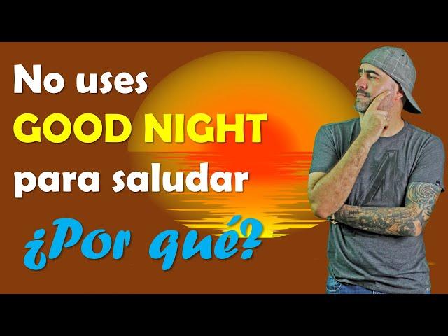 NO saludes con un GOOD NIGHT / te explico porqué