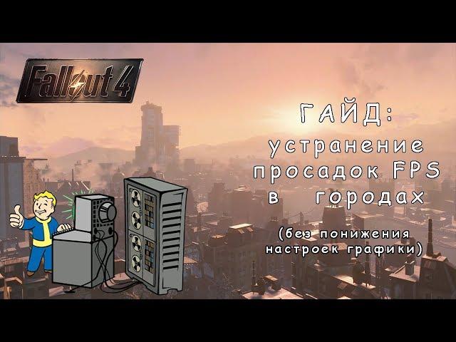 Гайд: Fallout 4 — просадка FPS в городах. Исправляем