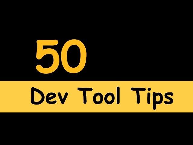 50 Dev tool tips and tricks:  Become an expert front end developer