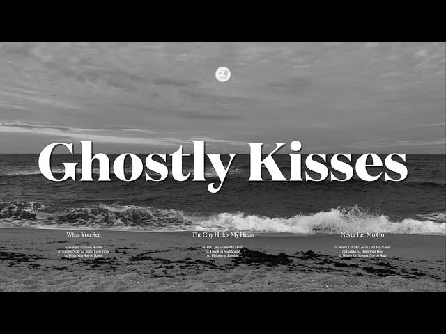 [Playlist] Ghostly Kisses - [What You See], [The City Holds My Heart], [Never Let Me Go] Full Album