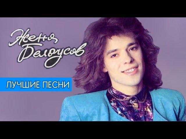 Женя Белоусов - ЛУЧШИЕ ПЕСНИ