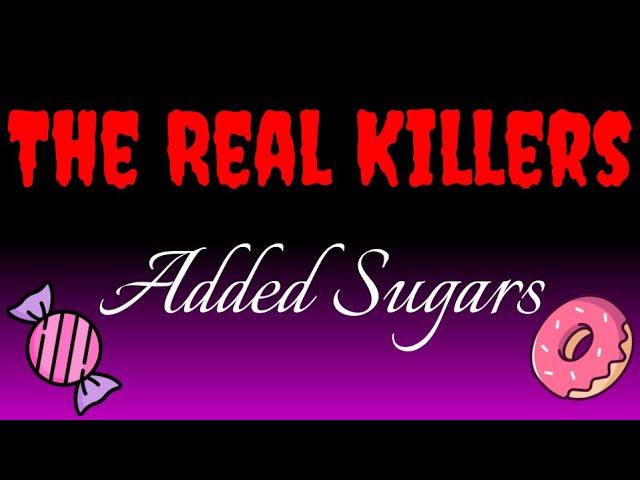 Added Sugars - The REAL Killers