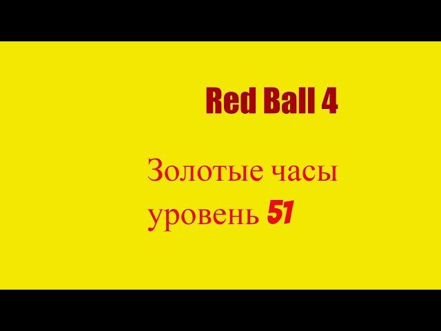 Red ball 4  walkthrough Золотые часы 51 уровень