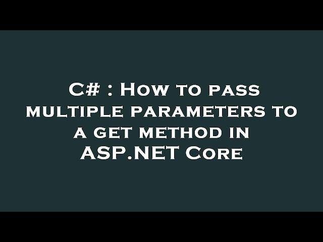 C# : How to pass multiple parameters to a get method in ASP.NET Core