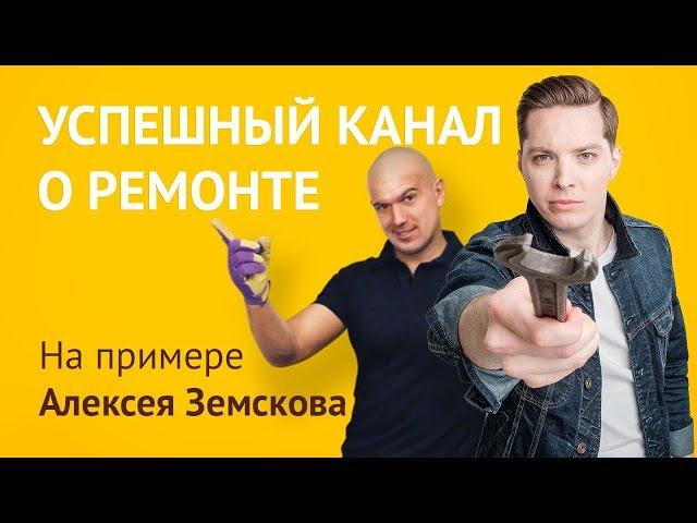 Как сделать YouTube-канал под ключ о ремонте? Ютуб канал о стройке на примере Алексея Земскова.