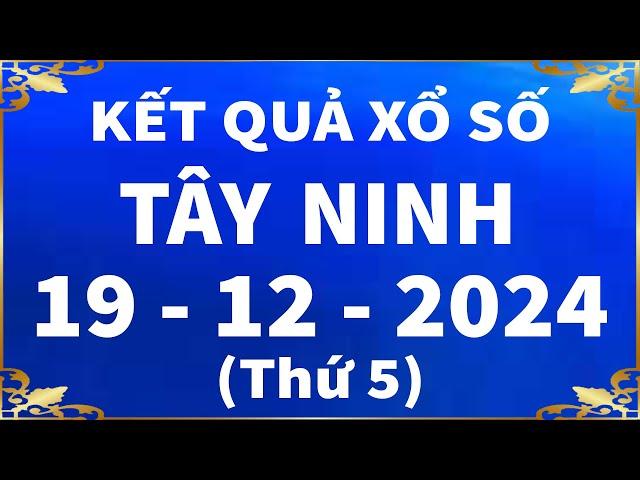 Xổ số Tây Ninh ngày 19 Tháng 12 - XSTN 19/12 - SXTN - KQXSTN | Xổ số kiến thiết Tây Ninh hôm nay