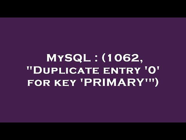 MySQL : (1062, "Duplicate entry '0' for key 'PRIMARY'")