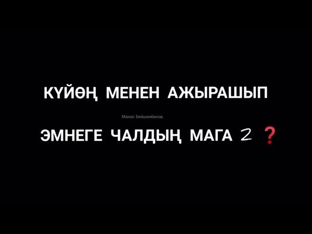 Манас Бейшенбеков жаны ыр. Куйоого тийп алып эмнеге чалдын мага 2