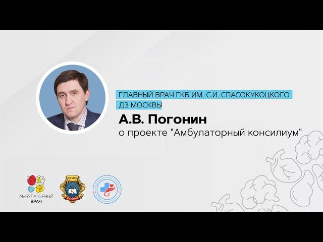 Главный врач ГКБ им. С. И. Спасокукоцкого ДЗ Москвы А. В. Погонин о проекте "Амбулаторный консилиум"