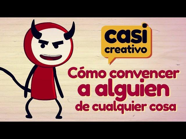 Cómo convencer a alguien de cualquier cosa | Casi Creativo