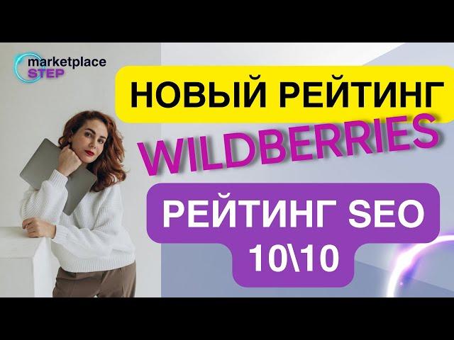 SEO. Новый Рейтинг WILDBERRIES. Как правильно готовить карточку и получить 10/10?