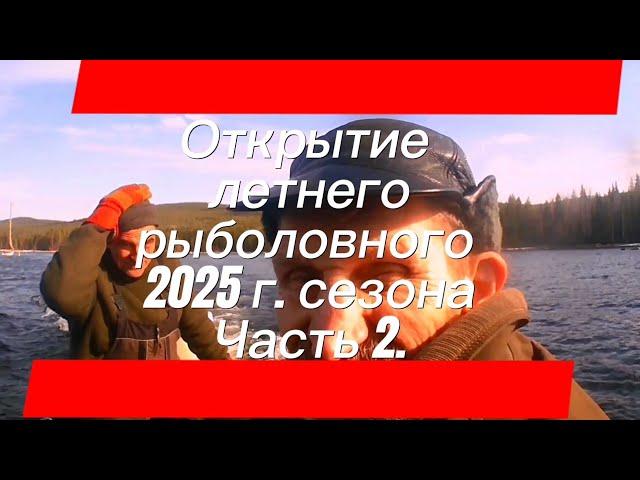 ОТКРЫТИЕ ЛЕТНЕГО РЫБОЛОВНОГО 2025 Г. СЕЗОНА. ЧАСТЬ 2.