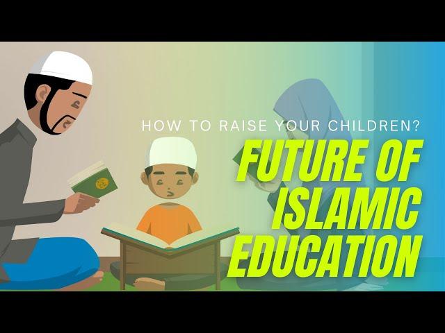 Future of Islamic Education | Struggles of Young Generation | How to Raise Your Children?