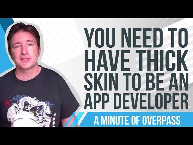 You need to have thick skin to be an App Developer