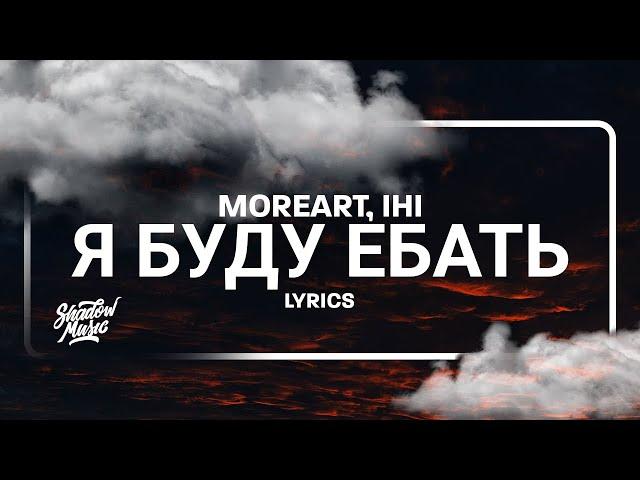 Moreart, IHI - Я буду ебать (Lyrics)