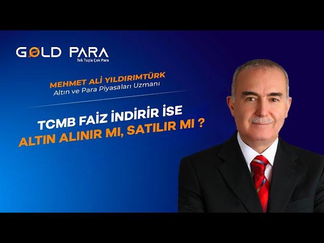 TCMB Faiz İndirir İse; Altın Alınır mı, Satılır mı ?