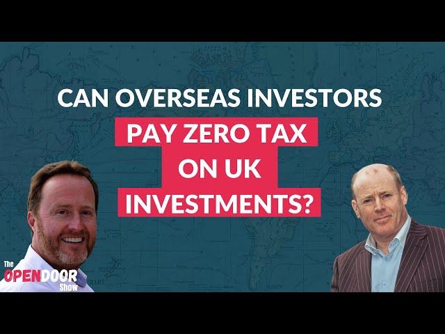 Can Overseas Investors Pay Zero Tax On UK Investments? – propertyCEO Open Door EP 142