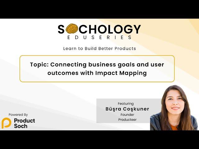 Sochology - Connecting business goals and user outcomes with Impact Mapping - Büşra Coşkuner