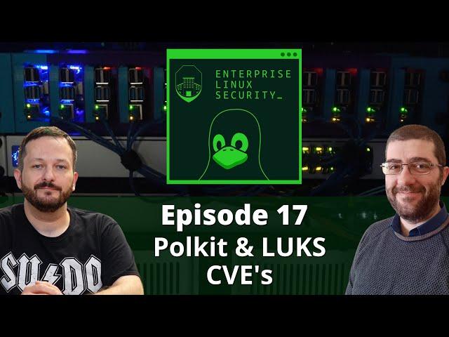 Enterprise Linux Security Episode 17 - Polkit & LUKS CVE's