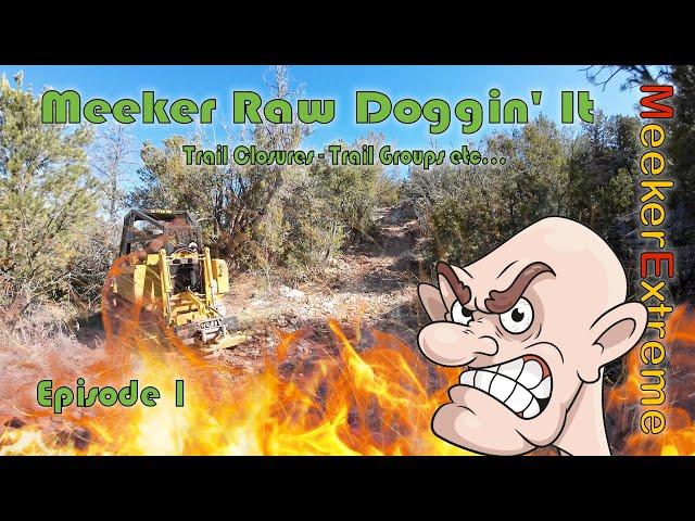 Meeker Raw Doggin' It - Episode 1 - Trail Groups can $uck my D!^K