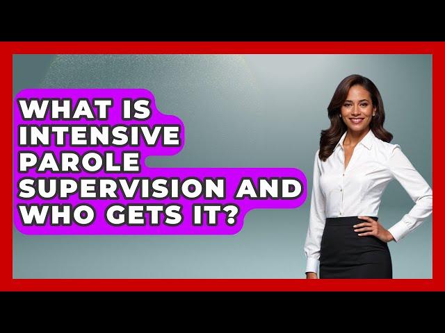 What Is Intensive Parole Supervision And Who Gets It? - Jail & Prison Insider
