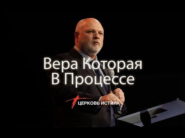 Вера Которая В Процессе | Сергей Козлов | Церковь Истина