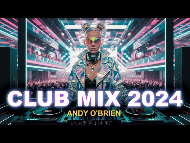 Music Mix 2024  Best Remixes Of Popular Songs  Party Club Dance MEGAMIX (Andy O'Brien)