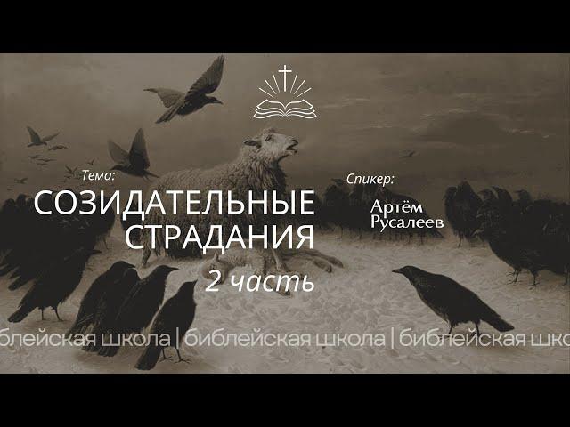 Созидательные страдания (2-ч) - Артём Русалеев. | Библейская школа 10.12.2024