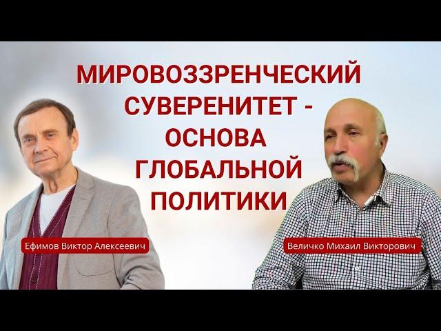 Ефимов-Величко. Мировоззренческий суверенитет - основа глобальной политики