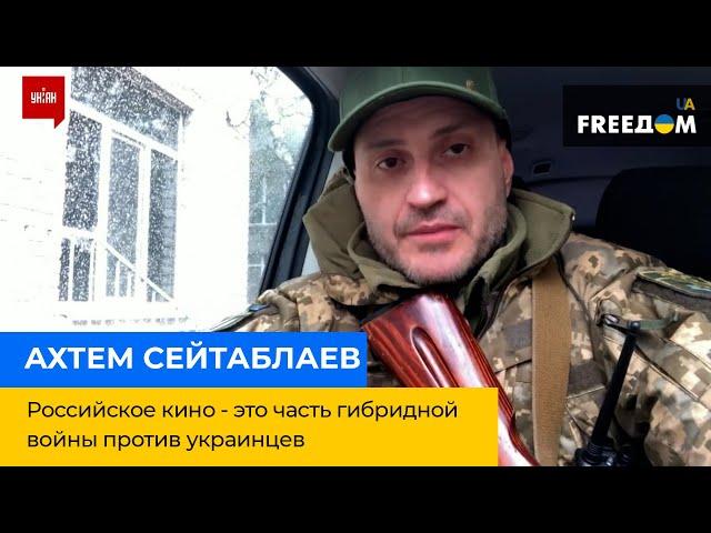 АХТЕМ СЕЙТАБЛАЕВ: Російське кіно – це частина гібридної війни проти українців