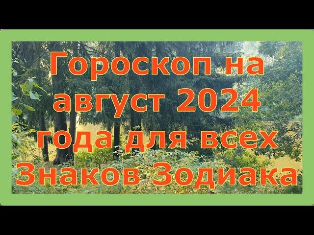 ГОРОСКОП НА АВГУСТ 2024 ГОДА ДЛЯ ВСЕХ ЗНАКОВ ЗОДИАКА