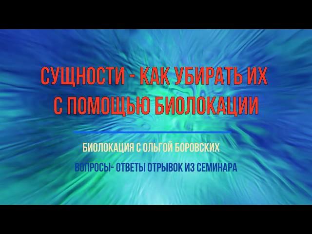 Как работать с глубинными причинами и сущностями. Отрывок из вебинара. Биолокация с Ольгой Боровских