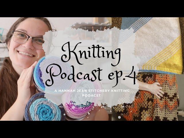 Knitting Podcast Ep  4 | Moonset Tee,  Finished Blankets and New Yarn! | Hannah Jean Stitchery