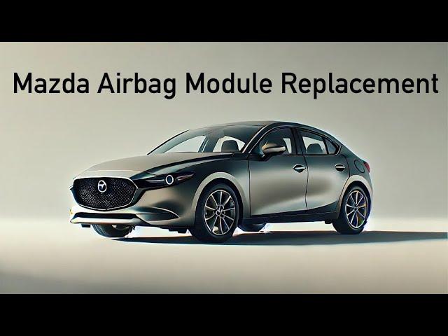 Mazda - Airbag / SRS Module Replacement (19-2024)