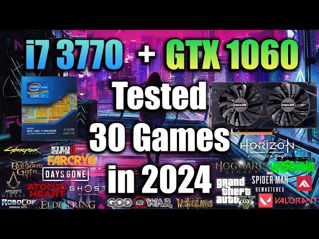 i7 3770 + GTX 1060 Tested 30 Games in 2024