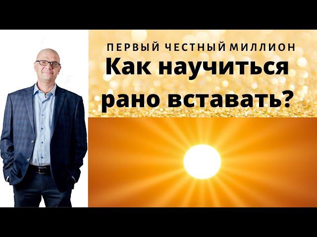 Как научиться рано вставать? Зачем вам рано вставать? Первый честный миллион. Петр Брездень