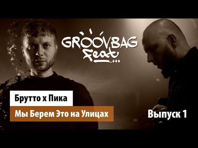 Брутто х Пика - Мы Берем Это на Улицах. "Groovbag feat." (Выпуск 1)