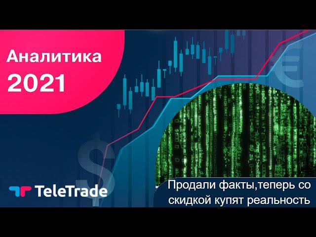 Продали факты, теперь со скидкой купят реальность - TeleTrade Аналитика Форекс