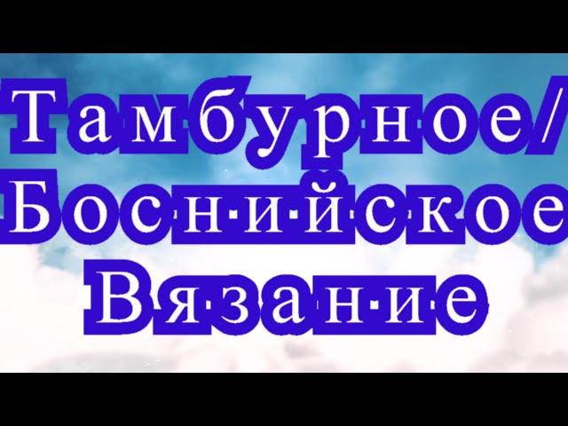 Тамбурное (Боснийское) вязание крючком - Мастер-класс + модели