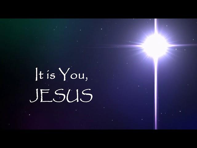 IT IS YOU, JESUS