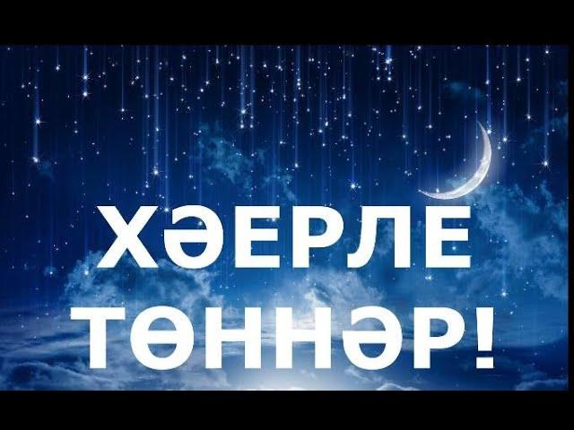 ХӘЕРЛЕ ТӨННӘР! ТӘМЛЕ ТӨШЛӘР!