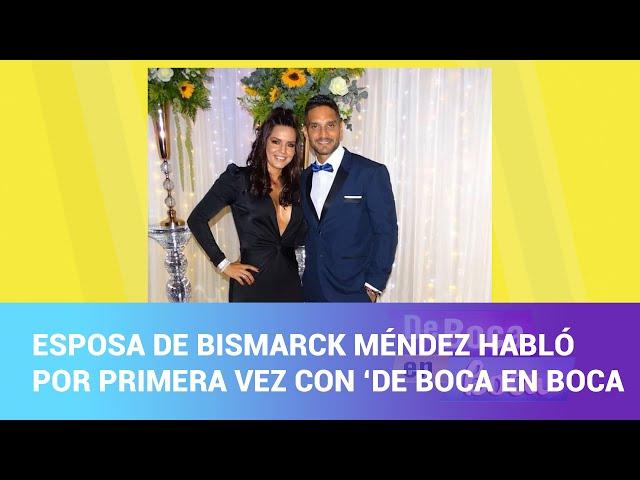 Esposa de Bismarck Méndez habló por primera vez con ‘De Boca en Boca’